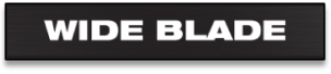 WIDE BLADE