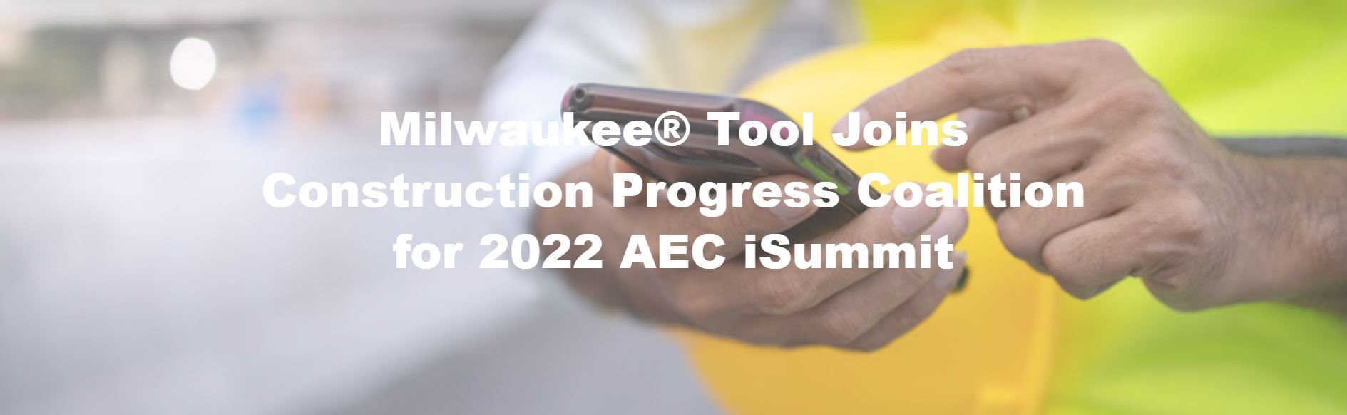 Milwaukee® Tool Joins Construction Progress Coalition for 2022 AEC iSummit
