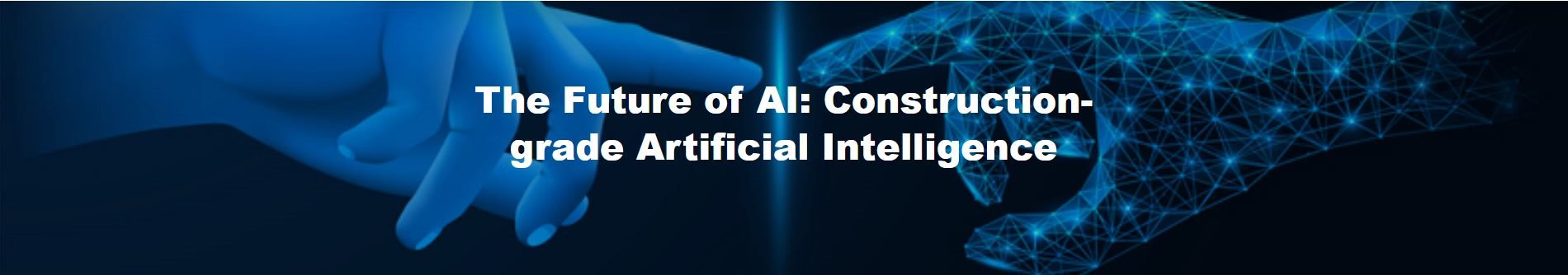 The Future of AI: Construction-grade Artificial Intelligence