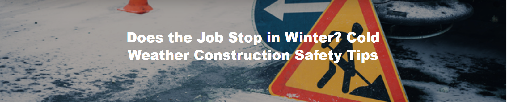 Does the Job Stop in Winter? Cold Weather Construction Safety Tips