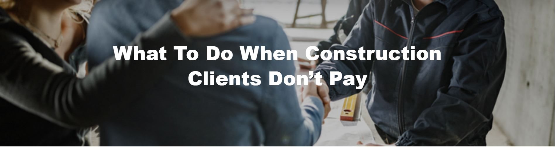 What To Do When Construction Clients Don’t Pay