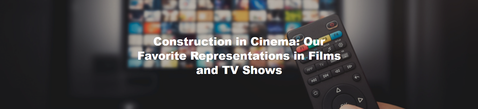 Construction in Cinema: Our Favorite Representations in Films and TV Shows