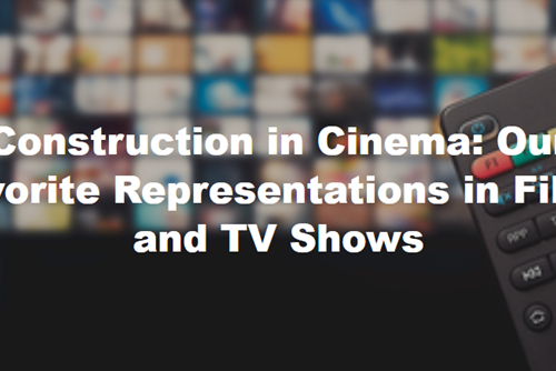 Construction in Cinema: Our Favorite Representations in Films and TV Shows