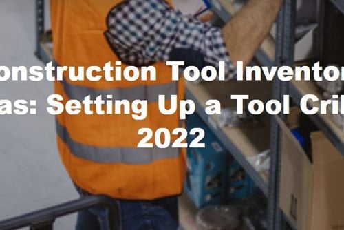 Construction Tool Inventory Ideas: Setting Up a Tool Crib in 2022