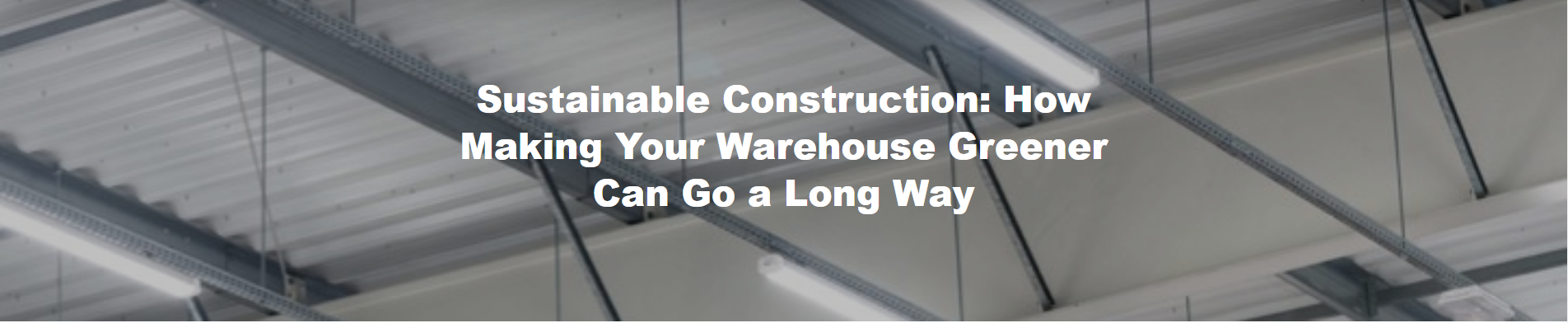 Sustainable Construction: How Making Your Warehouse Greener Can Go a Long Way