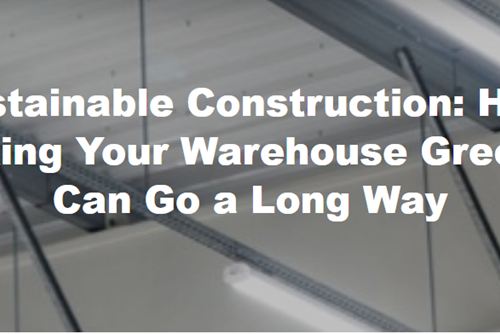 Sustainable Construction: How Making Your Warehouse Greener Can Go a Long Way