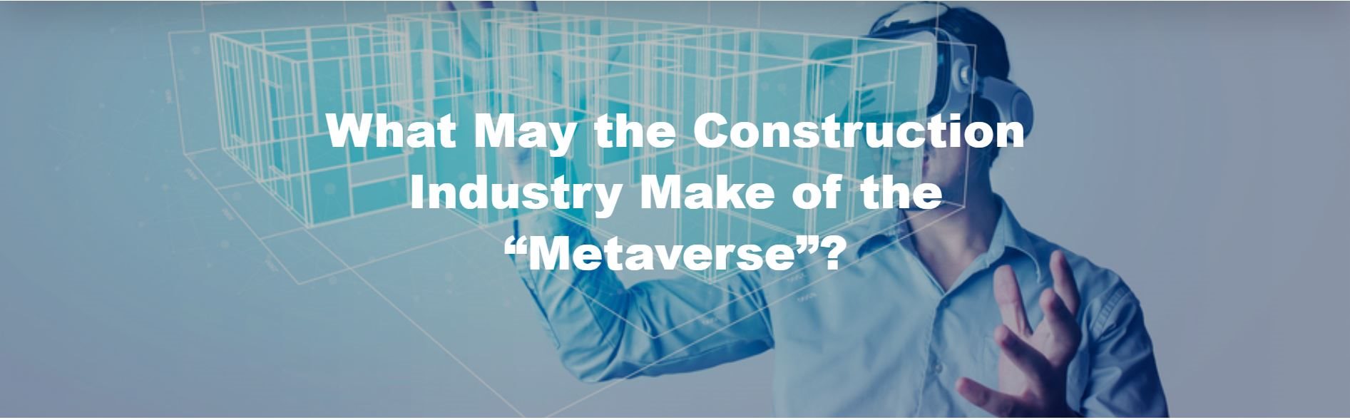 What May the Construction Industry Make of the “Metaverse”?