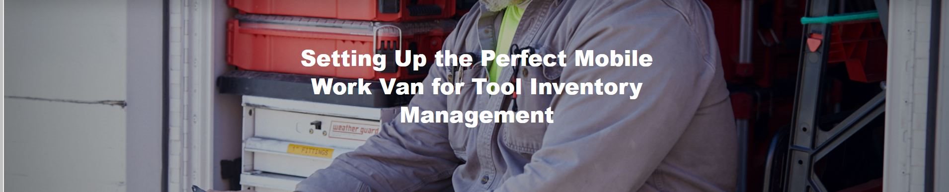 Setting Up the Perfect Mobile Work Van for Tool Inventory Management