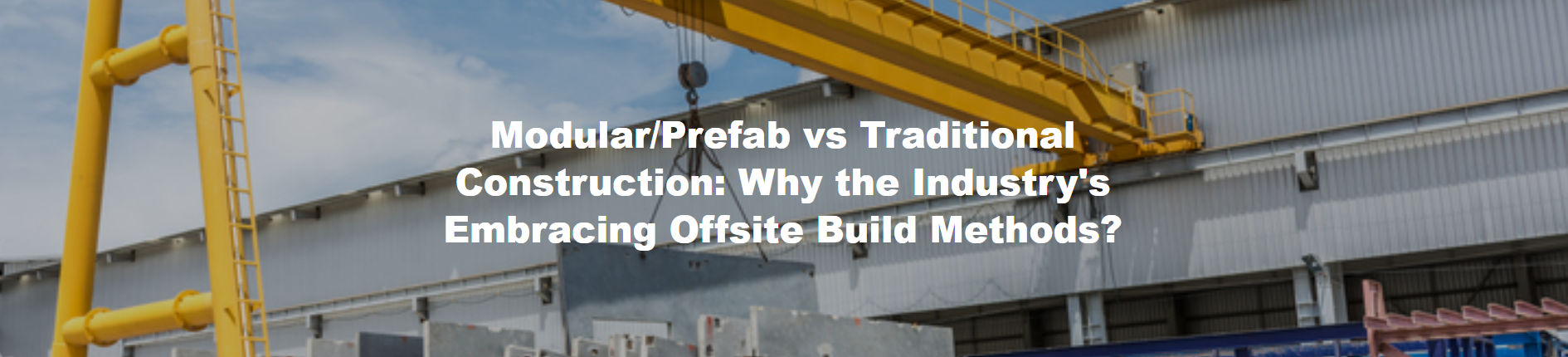 Modular/Prefab vs Traditional Construction: Why the Industry's Embracing Offsite Build Methods?