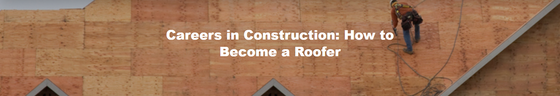 Careers in Construction: How to Become a Roofer