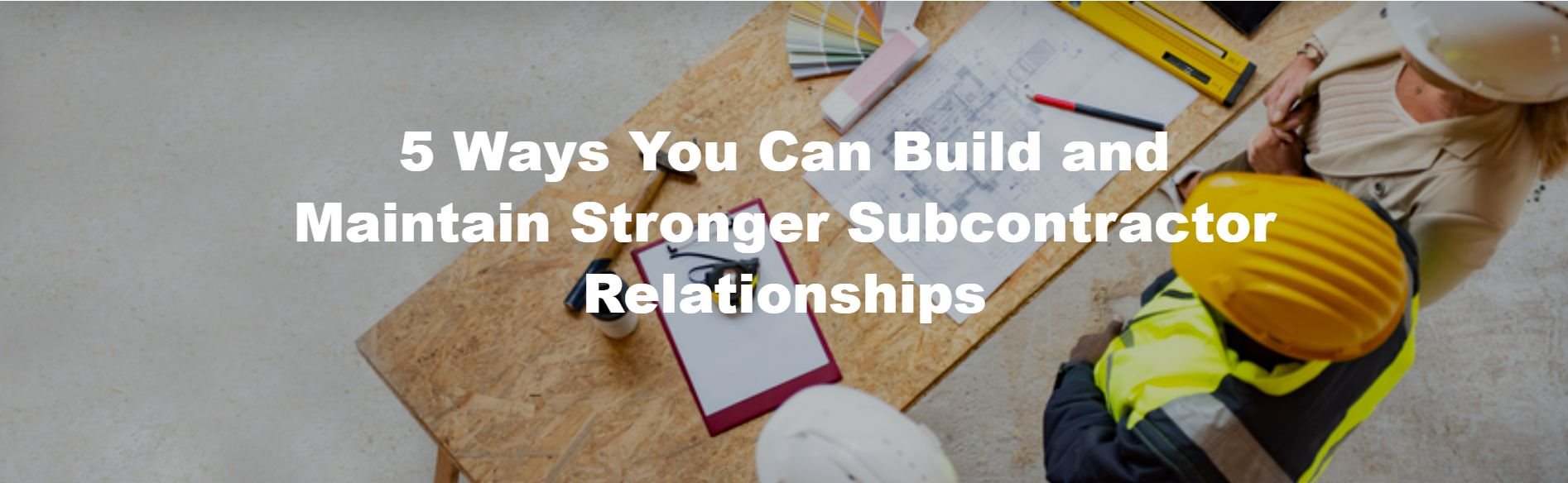 5 Ways You Can Build and Maintain Stronger Subcontractor Relationships ...