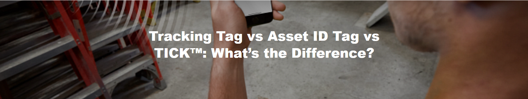 Tracking Tag vs Asset ID Tag vs TICK™: What’s the Difference?