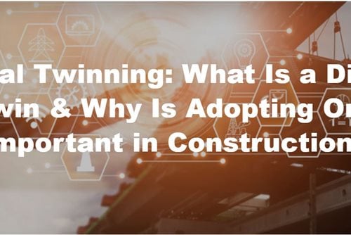 Digital Twinning: What Is a Digital Twin & Why Is Adopting One Important in Construction?