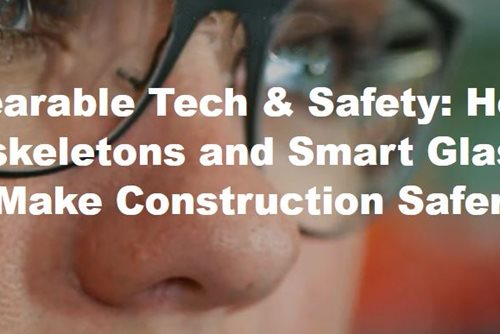 Wearable Tech & Safety: How Exoskeletons and Smart Glasses Make Construction Safer